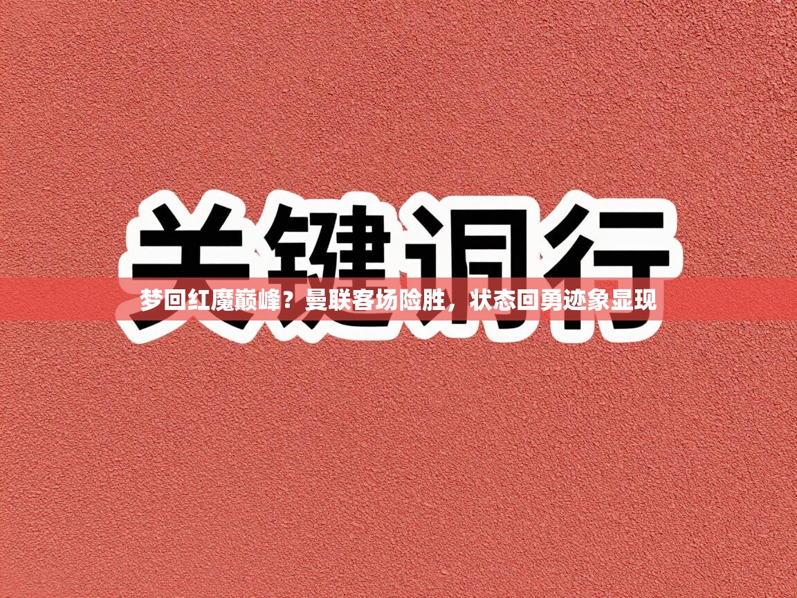 梦回红魔巅峰？曼联客场险胜，状态回勇迹象显现  第2张