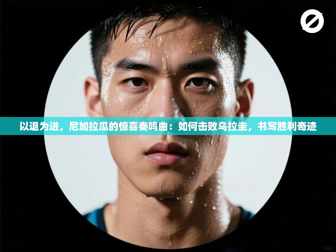 以退为进,尼加拉瓜的惊喜奏鸣曲:如何击败乌拉圭,书写胜利奇迹 第2张